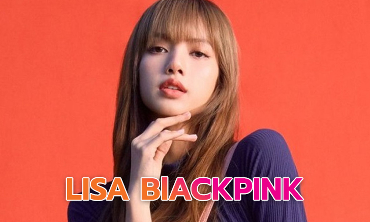 LISA BLACK PINK ความน่ารักสดใจ ผู้กุ้มหัวใจแฟนคลับทั่วโลก